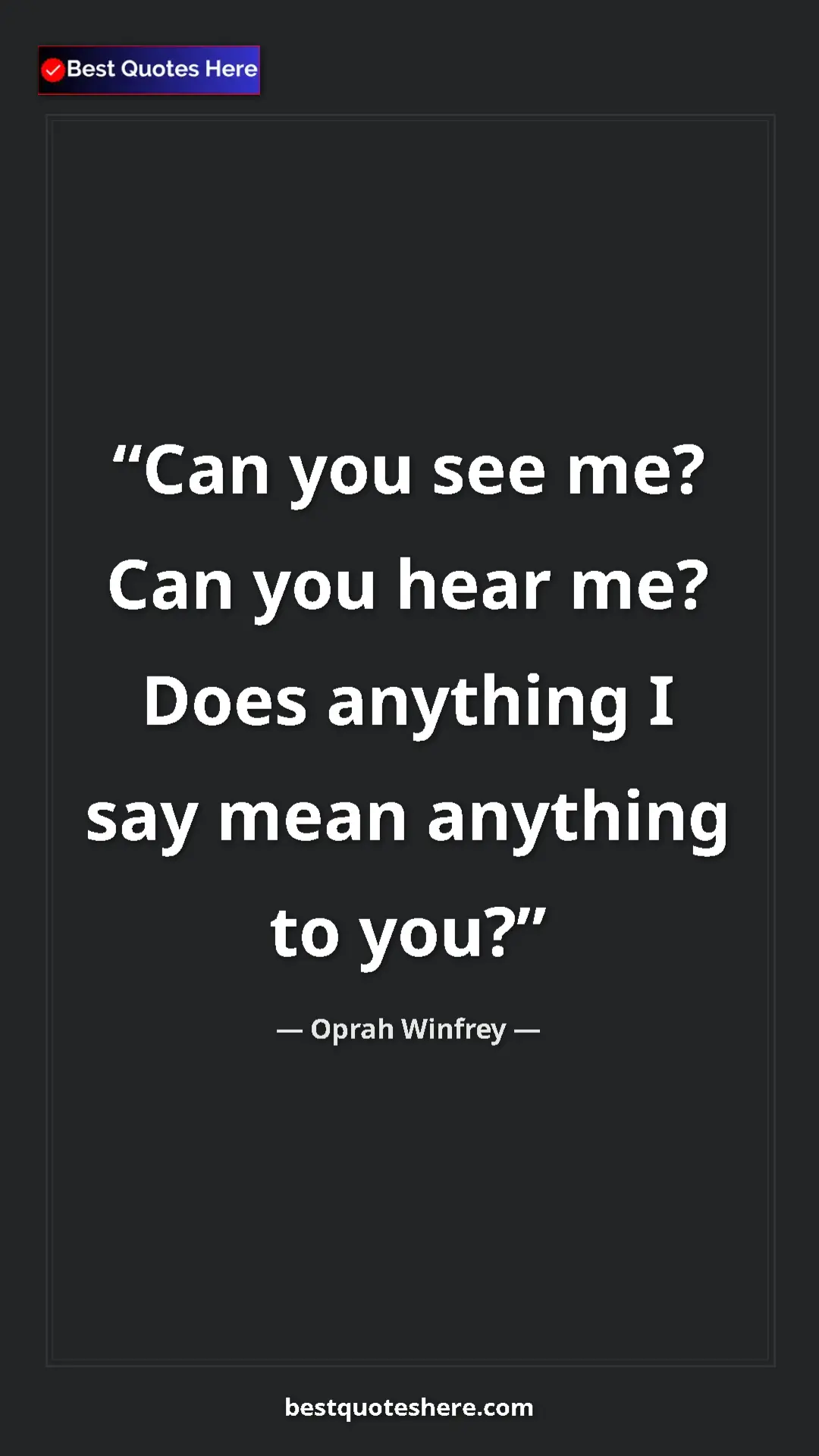 Pinterest quote poster by Oprah Winfrey: "Can you see me? Can you hear me? Does anything I say mean..."