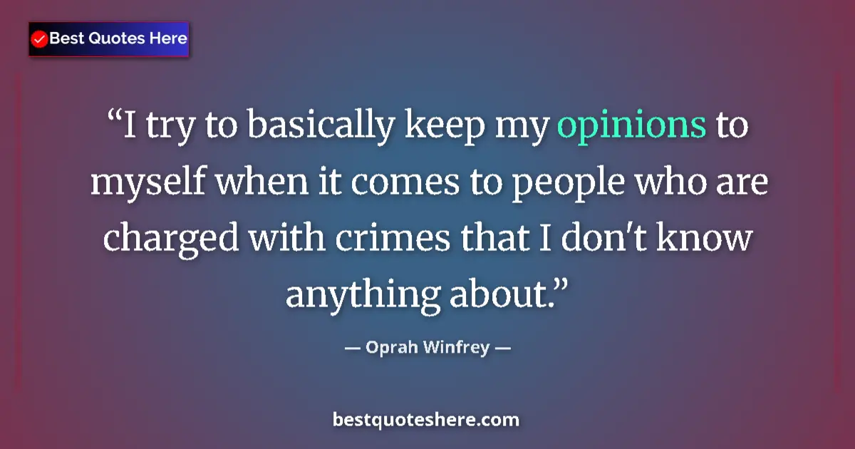 Quote by Oprah Winfrey: I try to basically keep my opinions to myself when it comes to people who are charged with crimes th...