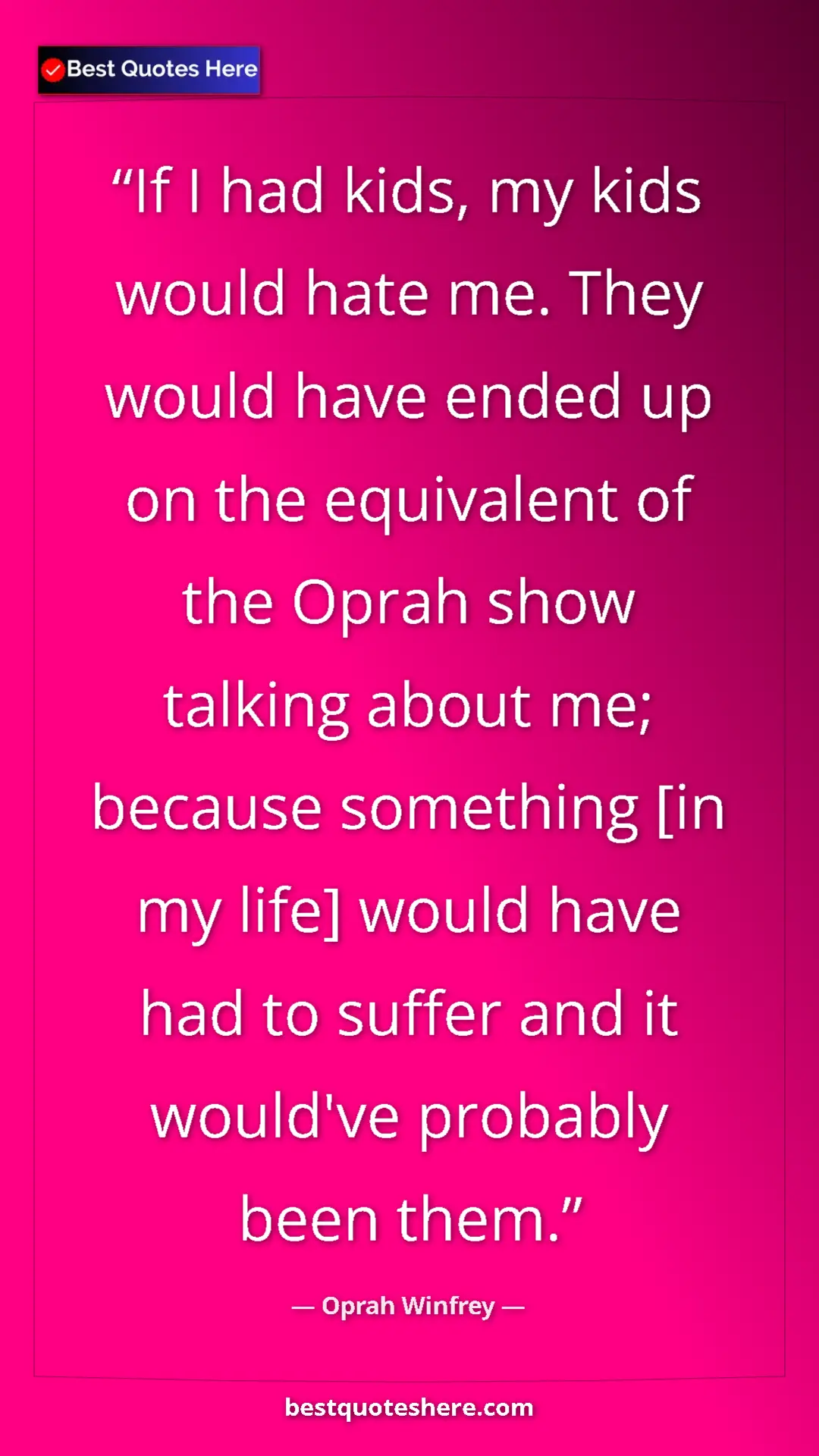Pinterest quote poster by Oprah Winfrey: "If I had kids, my kids would hate me. They would have ended..."