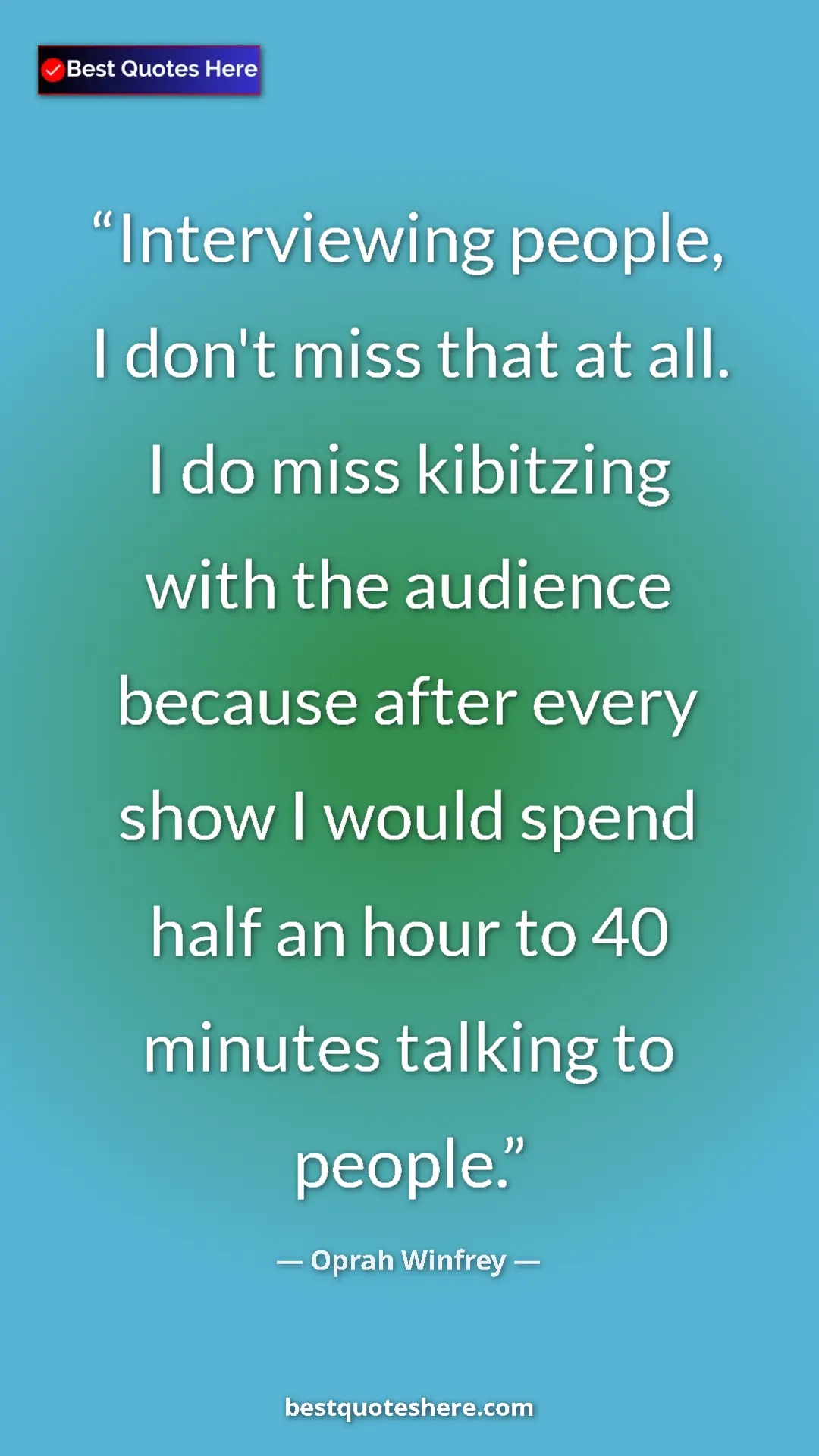 Pinterest quote poster by Oprah Winfrey: "Interviewing people, I don't miss that at all. I do miss..."
