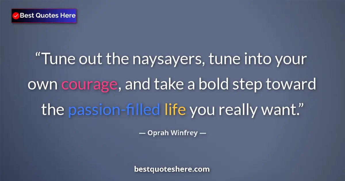 Quote by Oprah Winfrey: Tune out the naysayers, tune into your own courage, and take a bold step toward the passion-filled l...