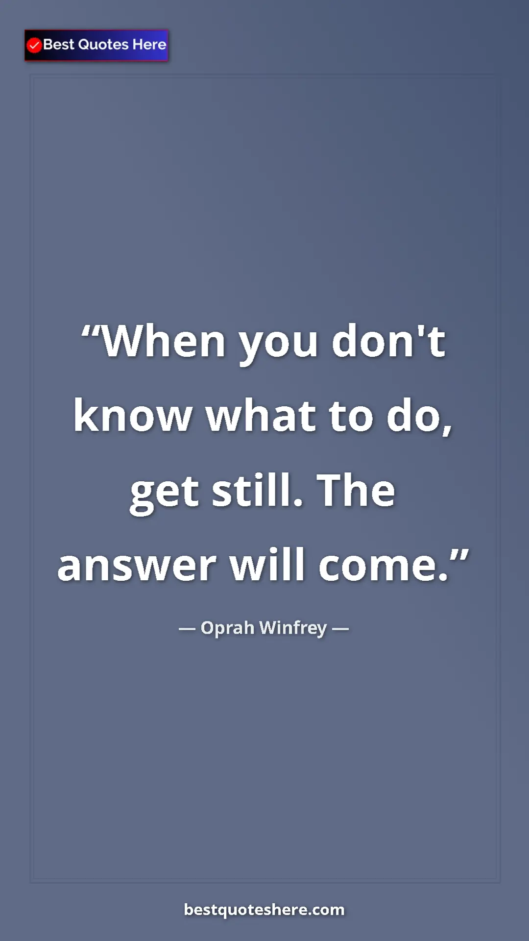 Pinterest quote poster by Oprah Winfrey: "When you don't know what to do, get still. The answer will..."