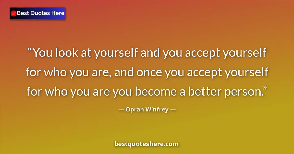 Quote by Oprah Winfrey: You look at yourself and you accept yourself for who you are, and once you accept yourself for who y...