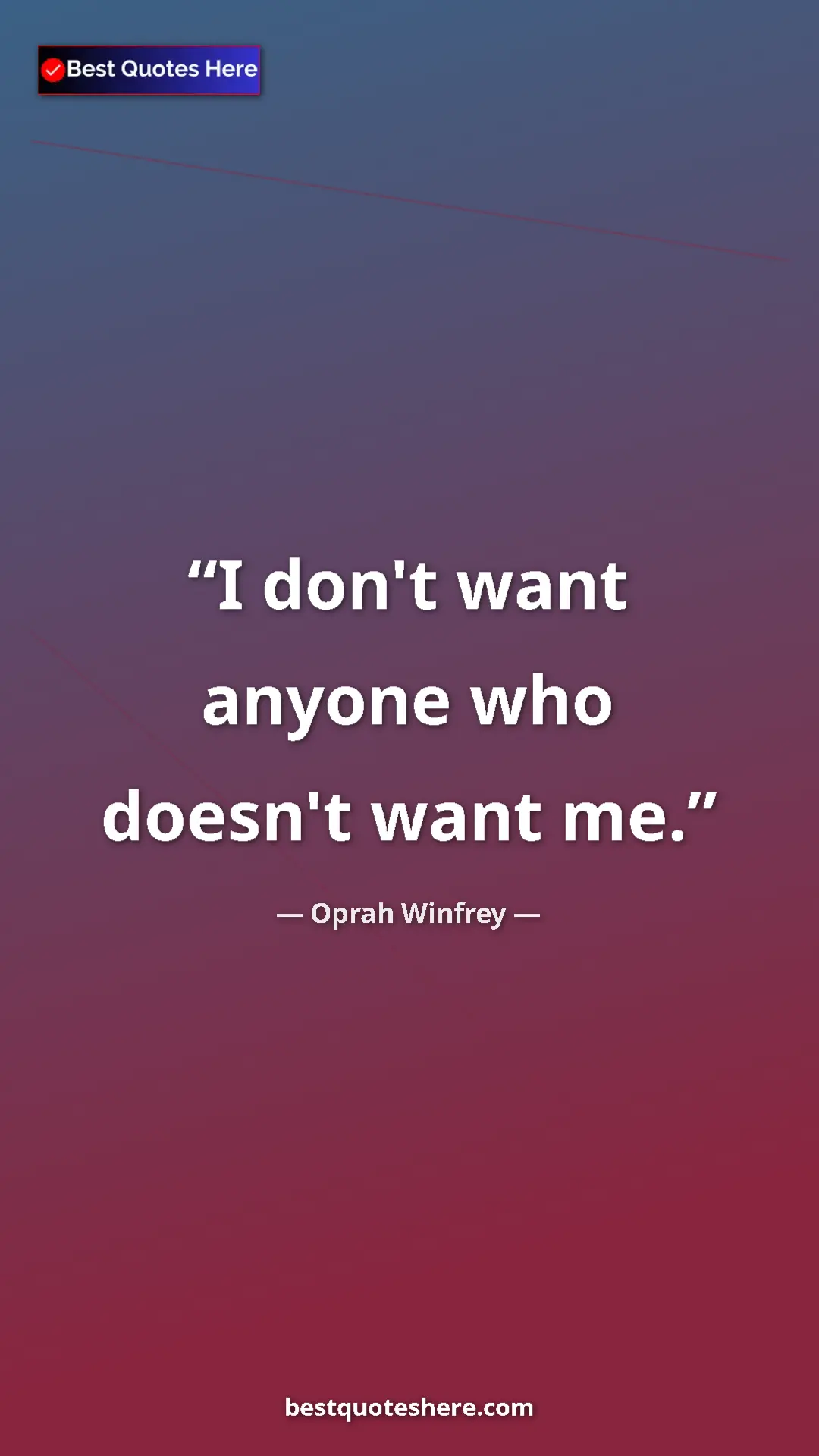 Oprah Winfrey Quote Card: "I don't want anyone who doesn't want me." Pinterest quote poster by Oprah Winfrey: "I don't want anyone who doesn't want me."