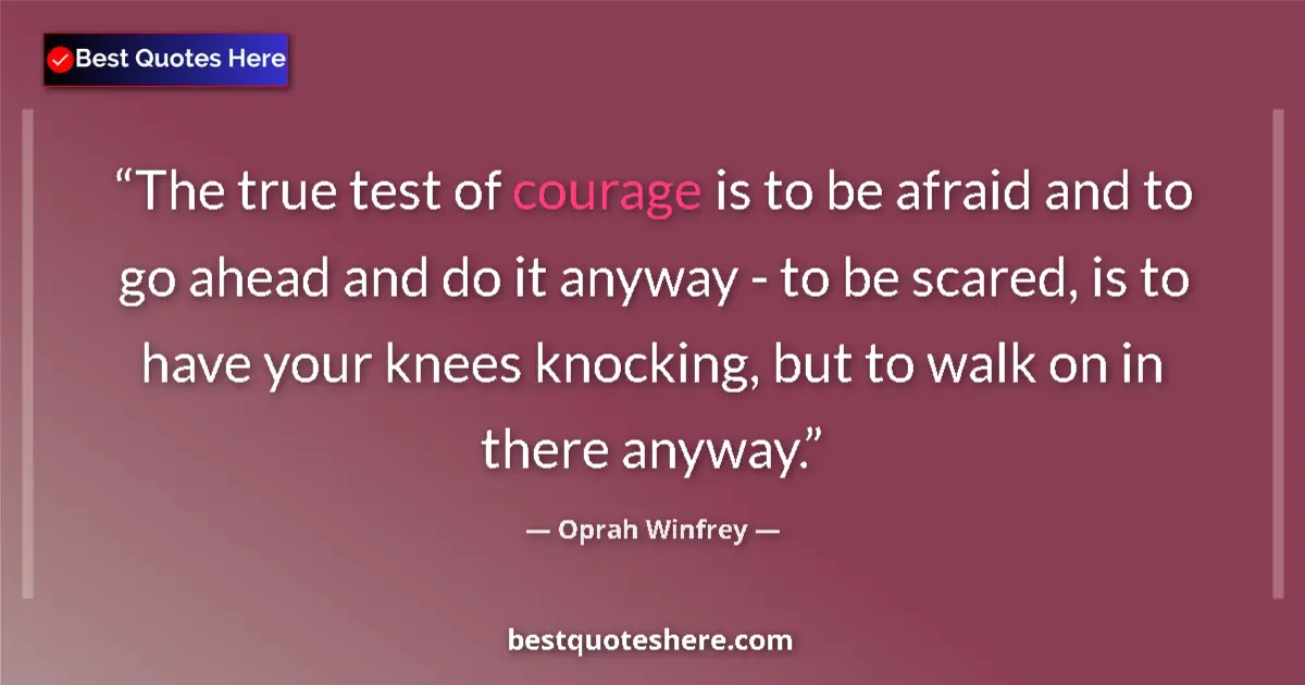 Quote by Oprah Winfrey: The true test of courage is to be afraid and to go