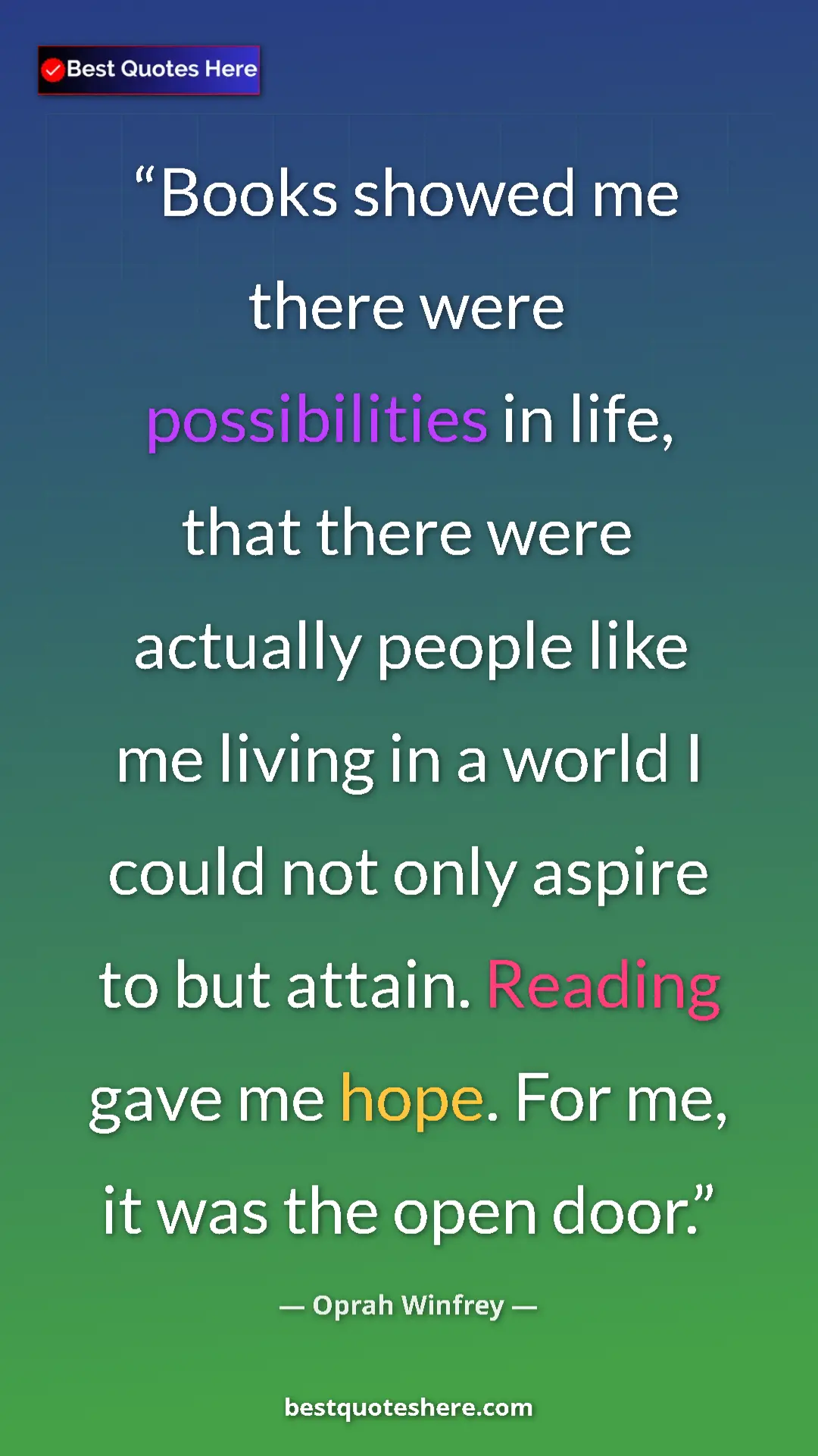 Oprah Winfrey Quote Card: "Books showed me there were possibilities in life, that..." Pinterest quote poster by Oprah Winfrey: "Books showed me there were possibilities in life, that..."