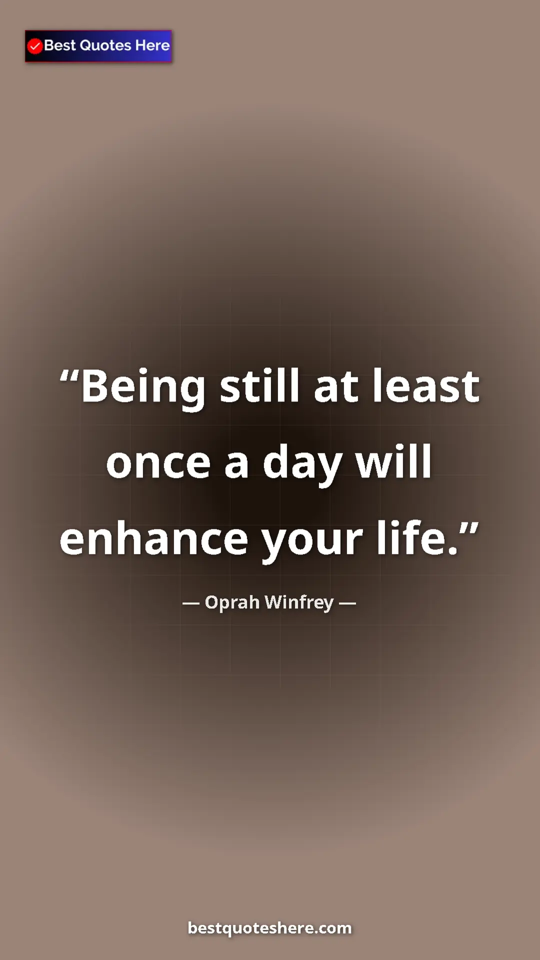 Oprah Winfrey Quote Card: "Being still at least once a day will enhance your life." Pinterest quote poster by Oprah Winfrey: "Being still at least once a day will enhance your life."