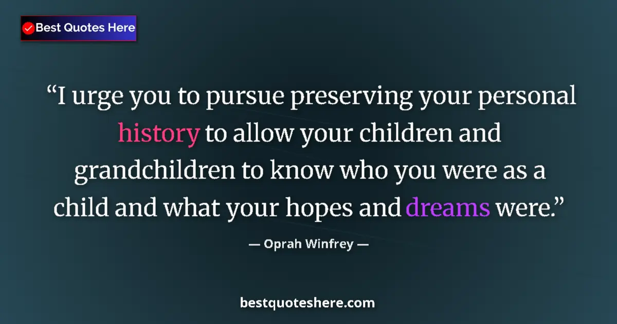 Quote by Oprah Winfrey: I urge you to pursue preserving your personal history to allow your children and grandchildren to kn...