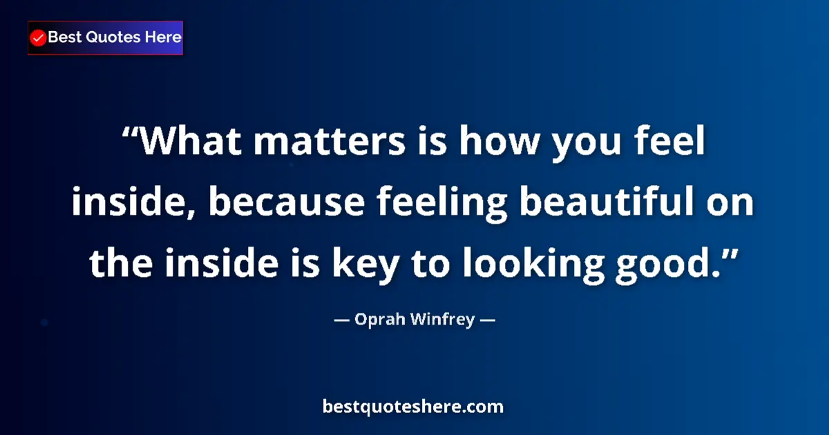 Quote by Oprah Winfrey: What matters is how you feel inside, because feeling beautiful on the inside is key to looking good....