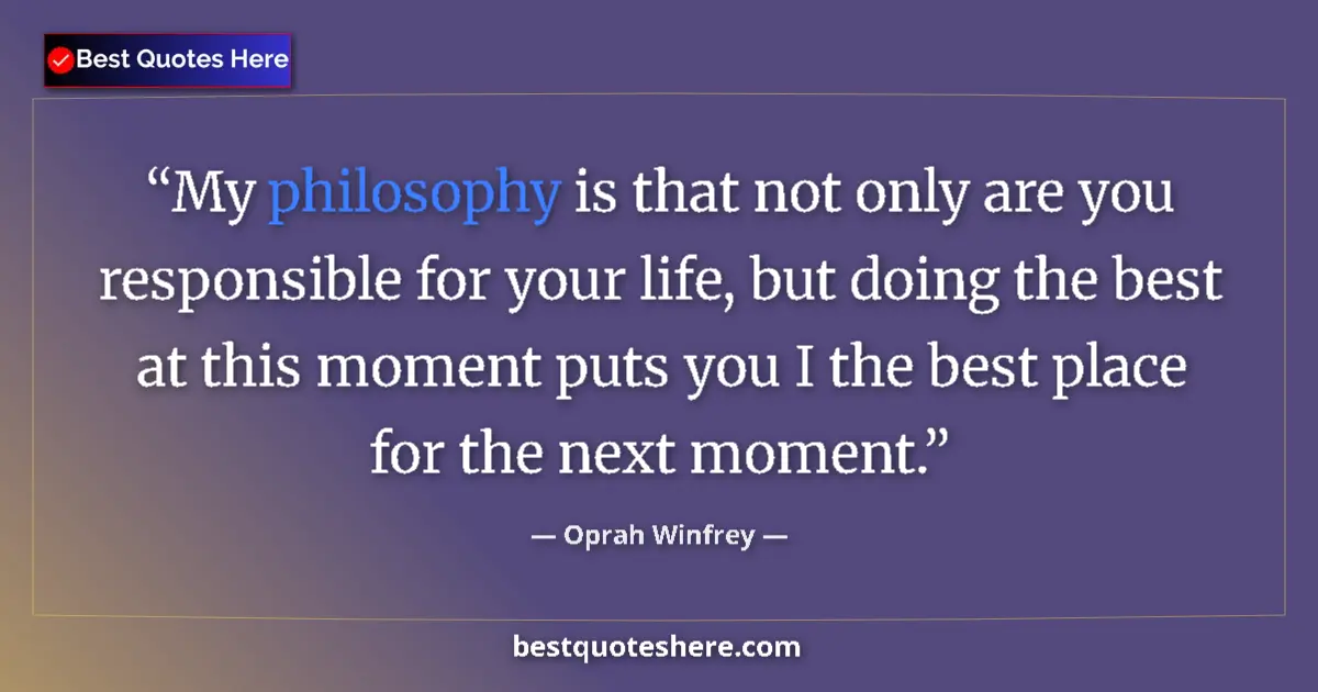 Quote by Oprah Winfrey: My philosophy is that not only are you responsible