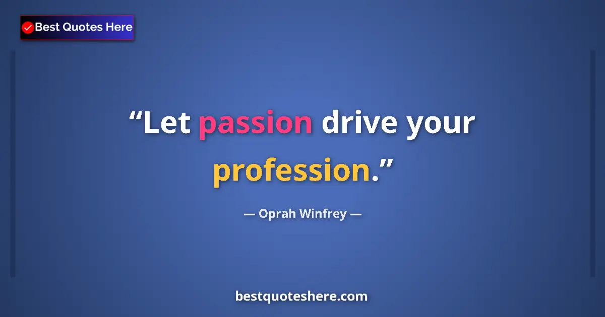 Quote by Oprah Winfrey: Let passion drive your profession....