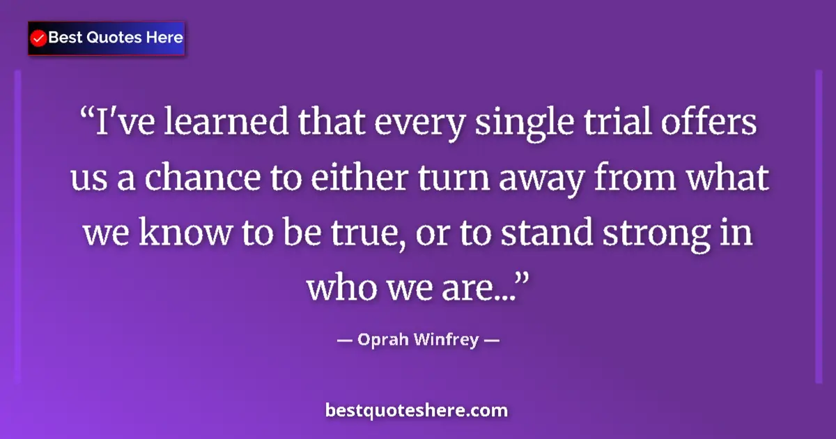 Quote by Oprah Winfrey: I've learned that every single trial offers us a chance to either turn away from what we know to be ...