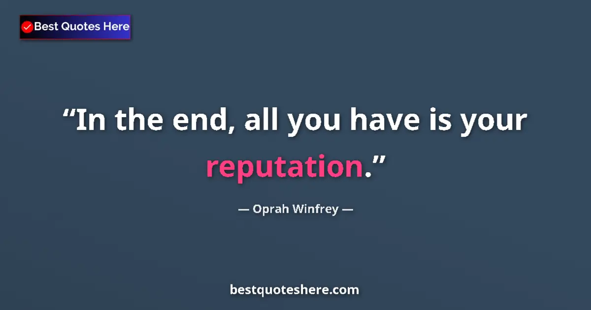 Oprah Winfrey quote: "In the end, all you have is your reputation."