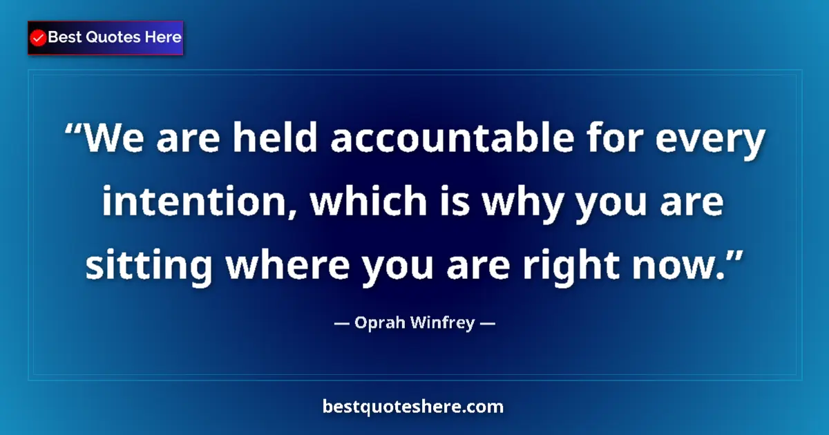 Quote by Oprah Winfrey: We are held accountable for every intention, which is why you are sitting where you are right now....