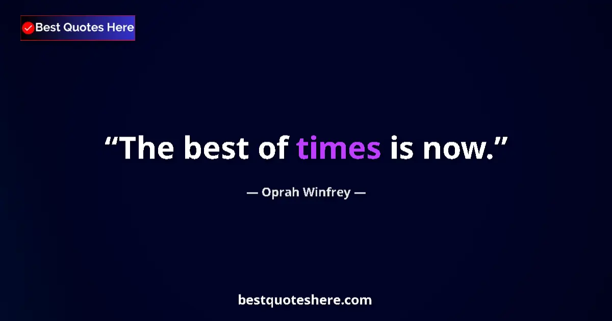 Quote by Oprah Winfrey: The best of times is now....
