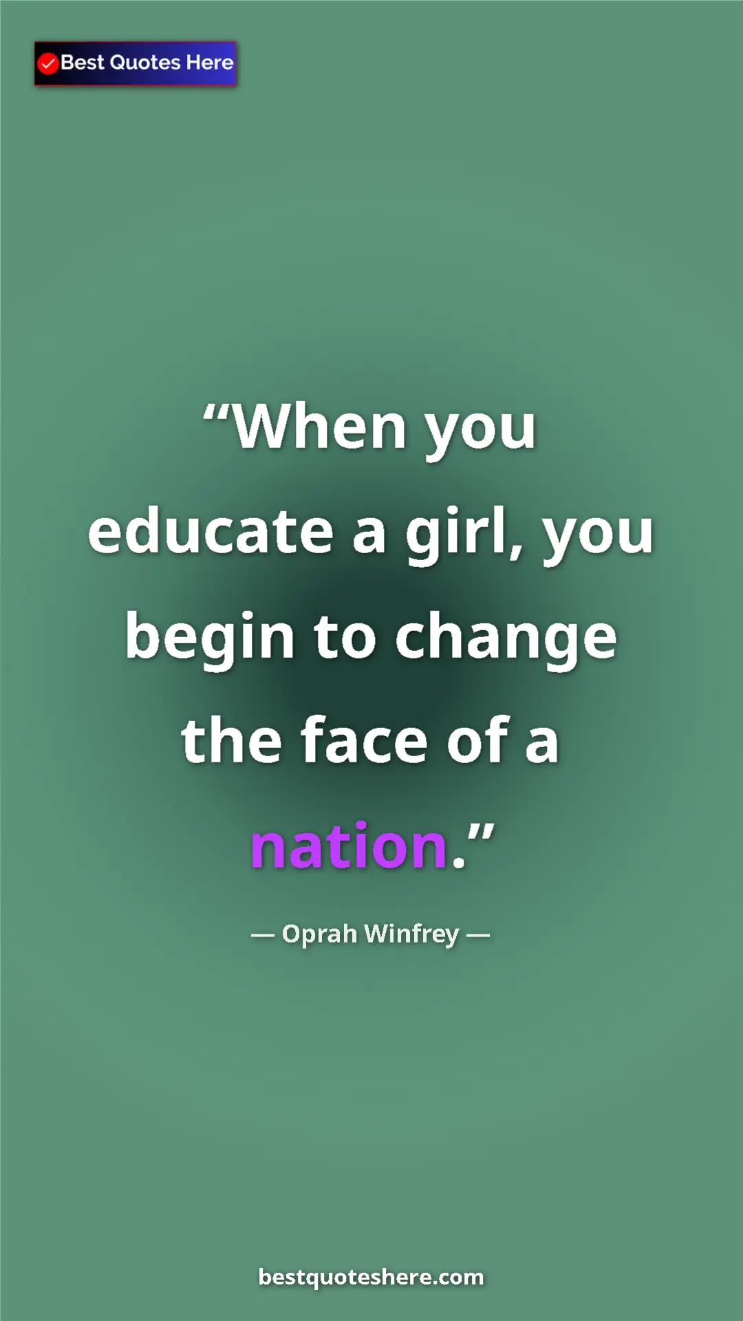 Pinterest quote poster by Oprah Winfrey: "When you educate a girl, you begin to change the face of a..."