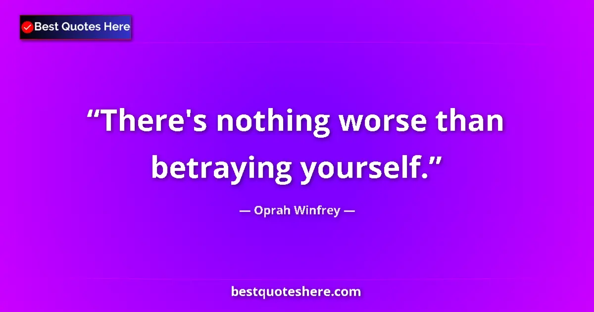 Quote by Oprah Winfrey: There's nothing worse than betraying yourself....