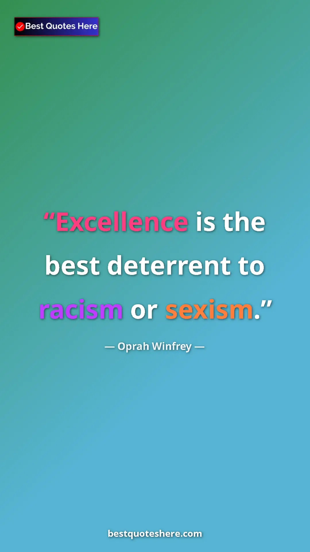 Oprah Winfrey Quote Card: "Excellence is the best deterrent to racism or sexism." Pinterest quote poster by Oprah Winfrey: "Excellence is the best deterrent to racism or sexism."