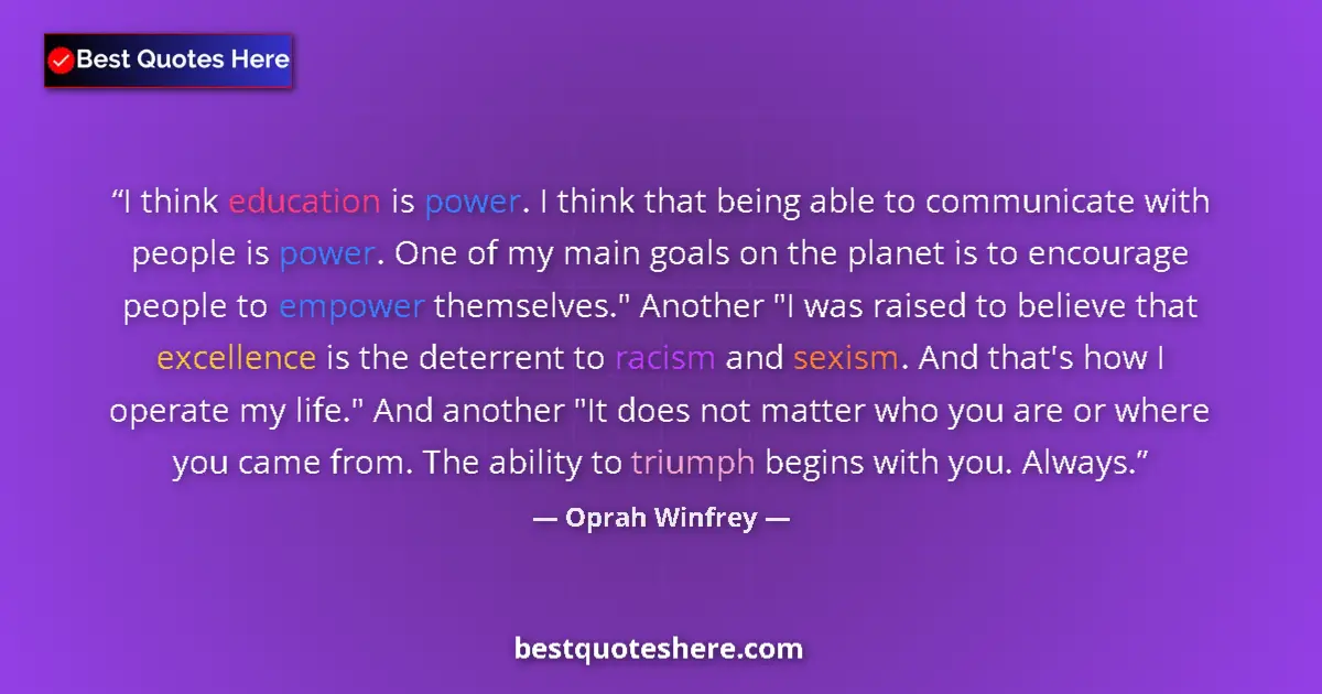 Quote by Oprah Winfrey: I think education is power. I think that being able to communicate with people is power. One of my m...