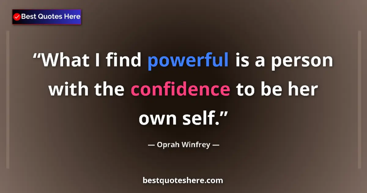 Quote by Oprah Winfrey: What I find powerful is a person with the confidence to be her own self....