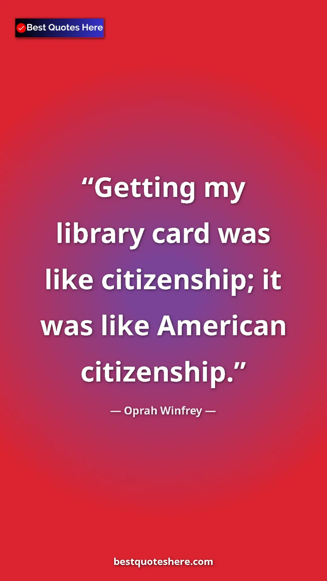 Oprah Winfrey Quote Card: "Getting my library card was like citizenship; it was like Am" Pinterest quote poster by Oprah Winfrey: "Getting my library card was like citizenship; it was like Am"