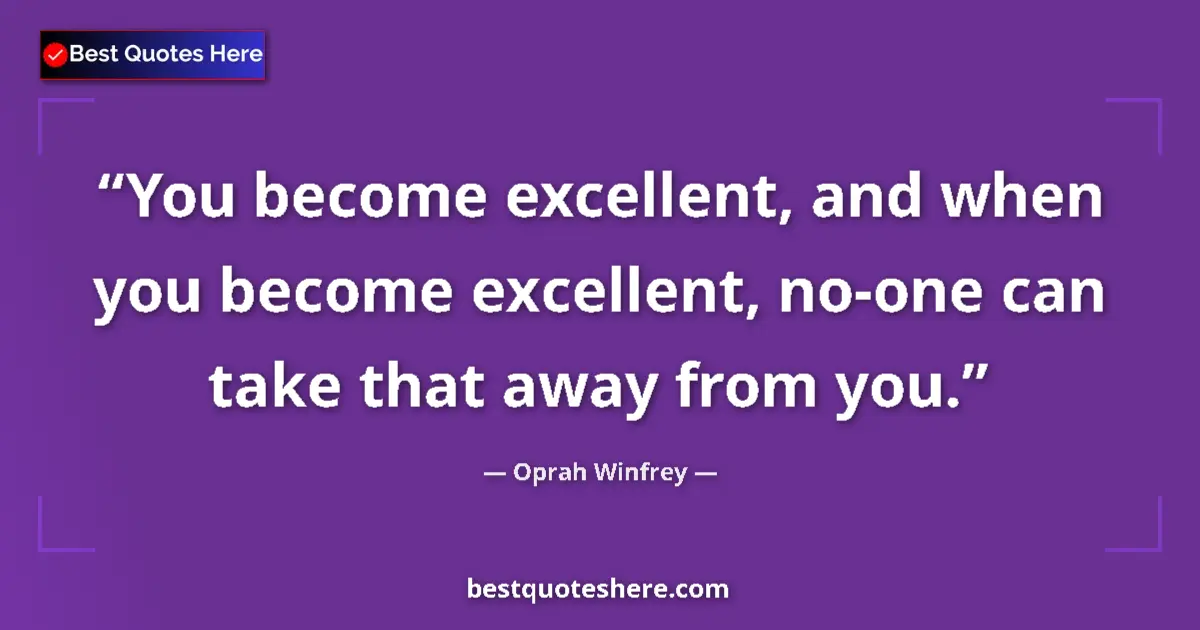 Oprah Winfrey quote: "You become excellent, and when you become excellent, no-one..."