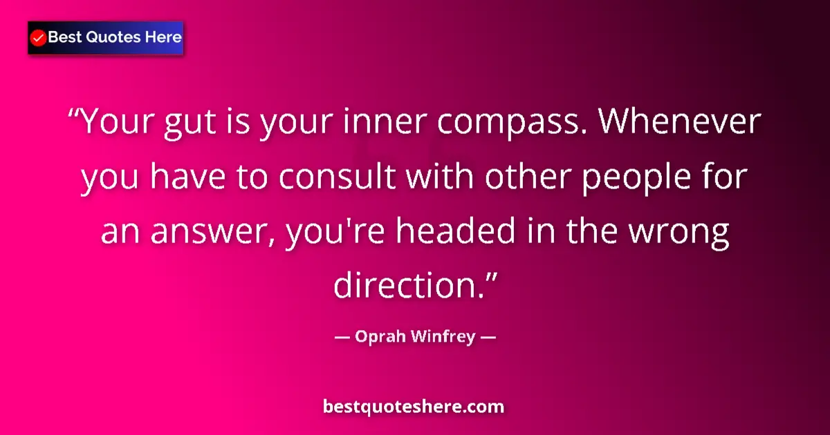 Quote by Oprah Winfrey: Your gut is your inner compass. Whenever you have to consult with other people for an answer, you're...