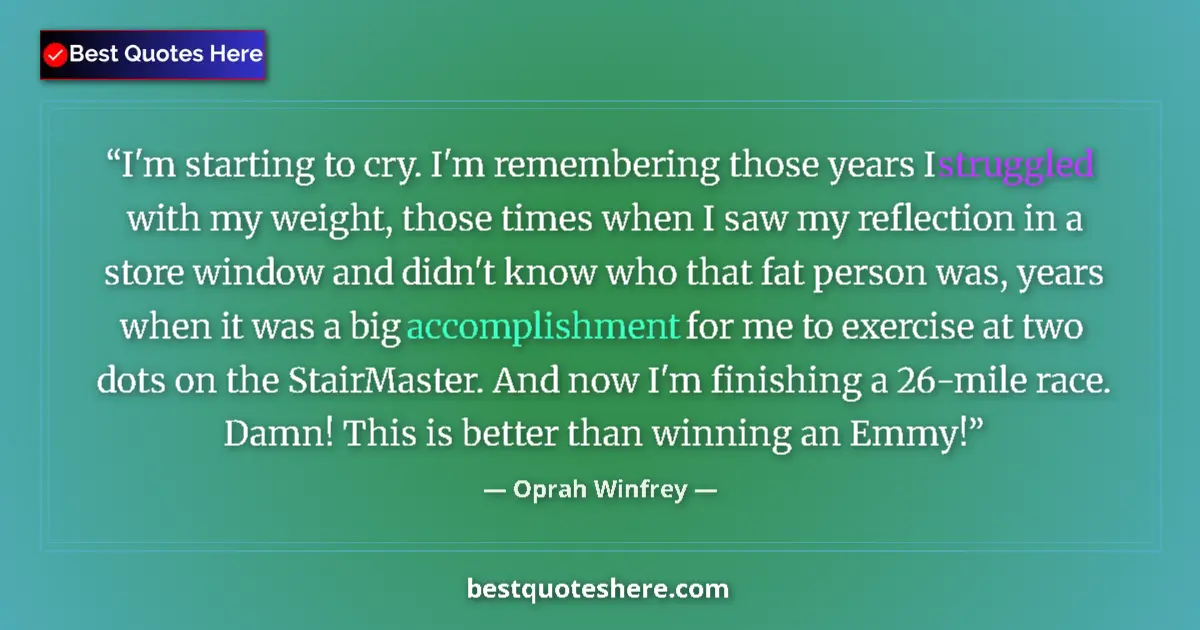 Quote by Oprah Winfrey: I'm starting to cry. I'm remembering those years I struggled with my weight, those times when I saw ...