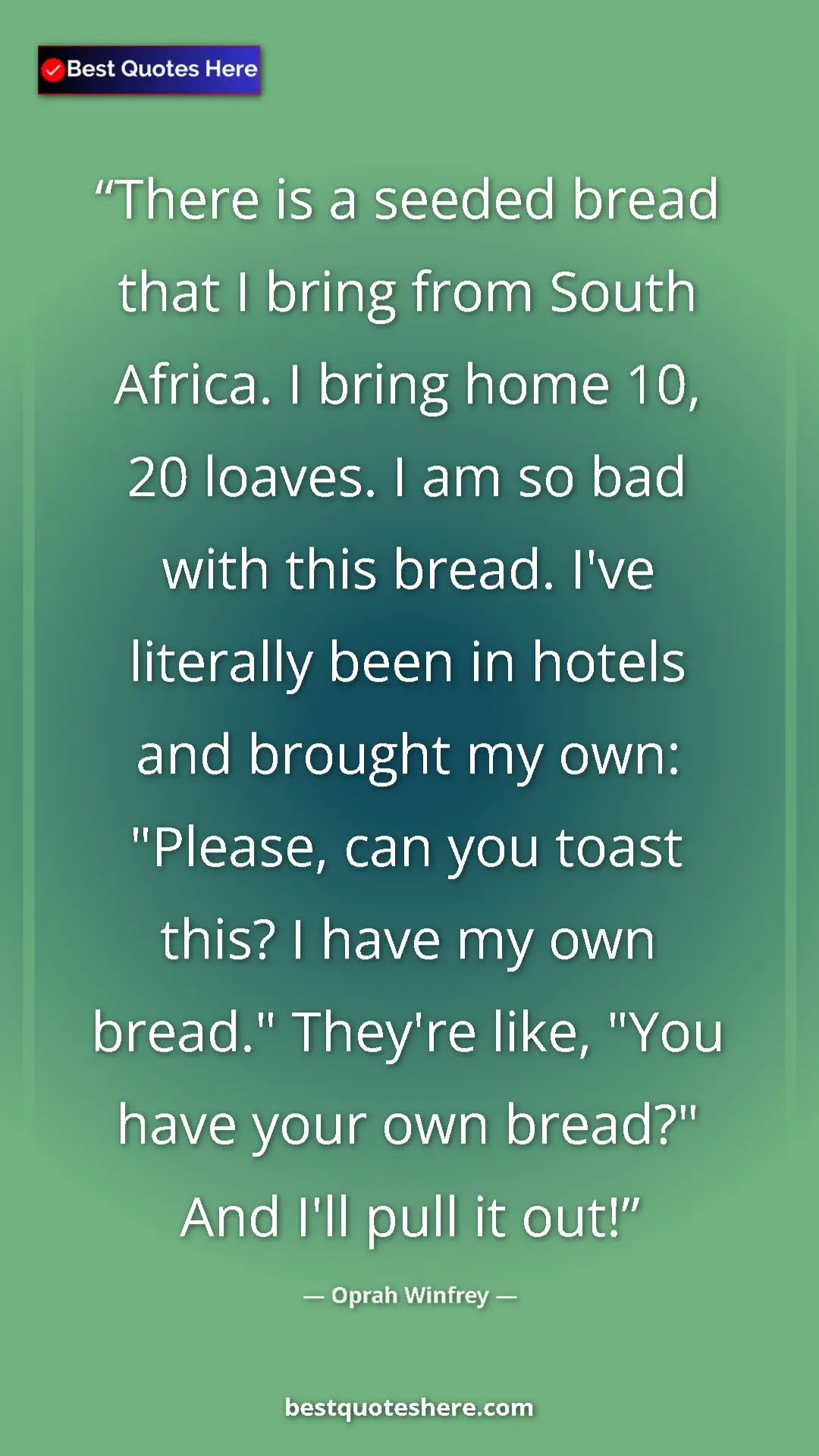 Oprah Winfrey Quote Card: "There is a seeded bread that I bring from South Africa. I..." Pinterest quote poster by Oprah Winfrey: "There is a seeded bread that I bring from South Africa. I..."