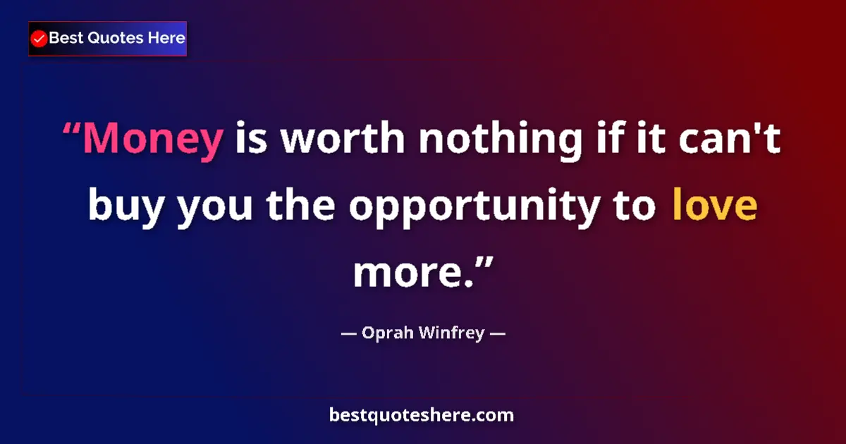 Quote by Oprah Winfrey: Money is worth nothing if it can't buy you the opportunity to love more....