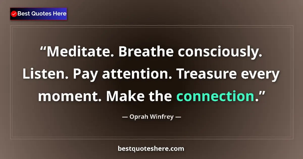 Quote by Oprah Winfrey: Meditate. Breathe consciously. Listen. Pay attention. Treasure every moment. Make the connection....