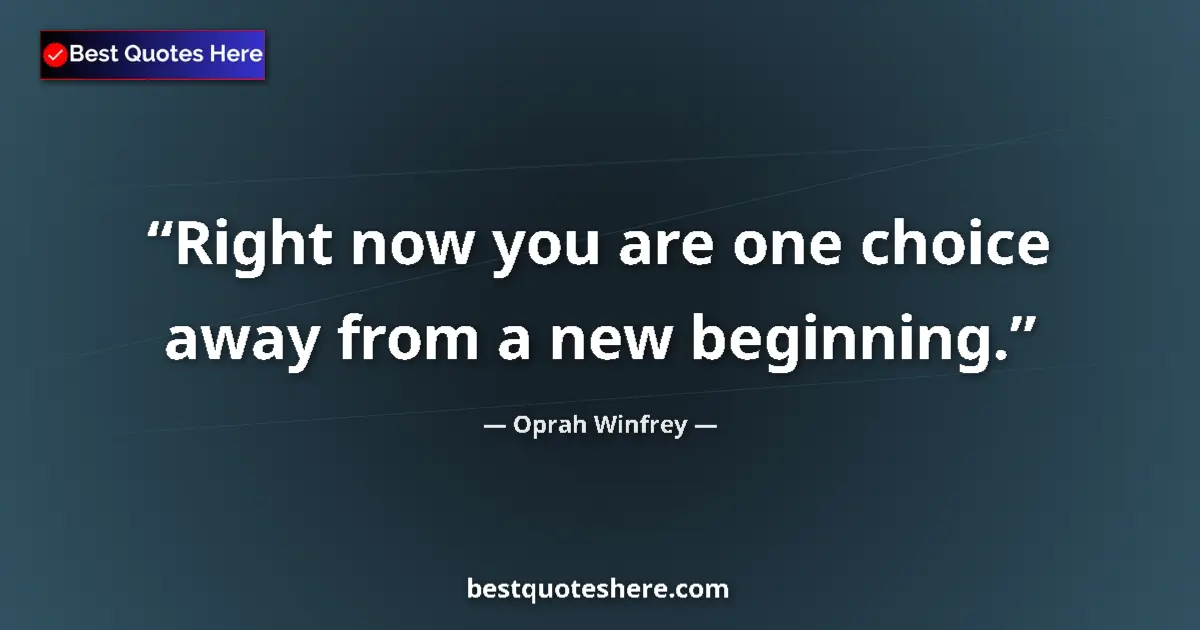 Quote by Oprah Winfrey: Right now you are one choice away from a new beginning....