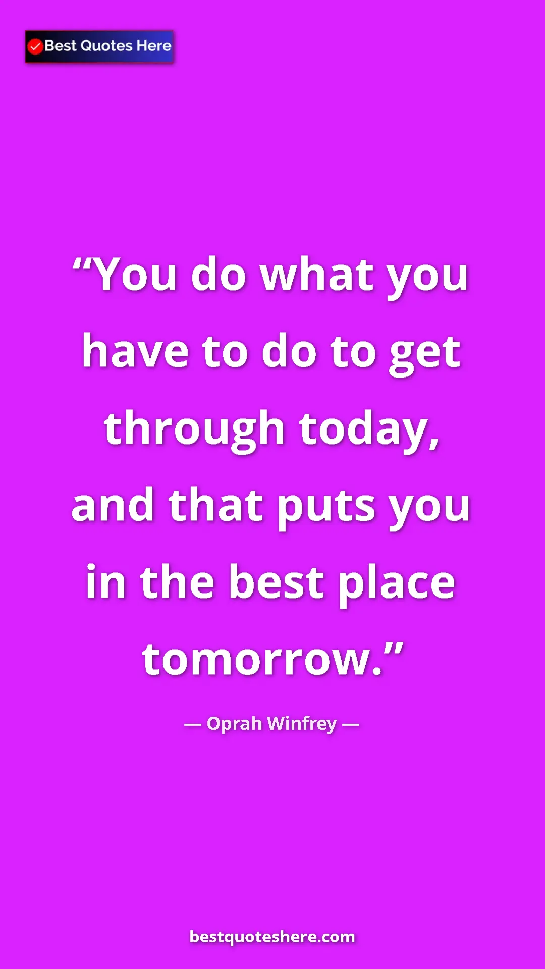 Pinterest quote poster by Oprah Winfrey: "You do what you have to do to get through today, and that..."