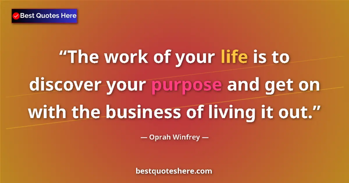 Quote by Oprah Winfrey: The work of your life is to discover your purpose and get on with the business of living it out....