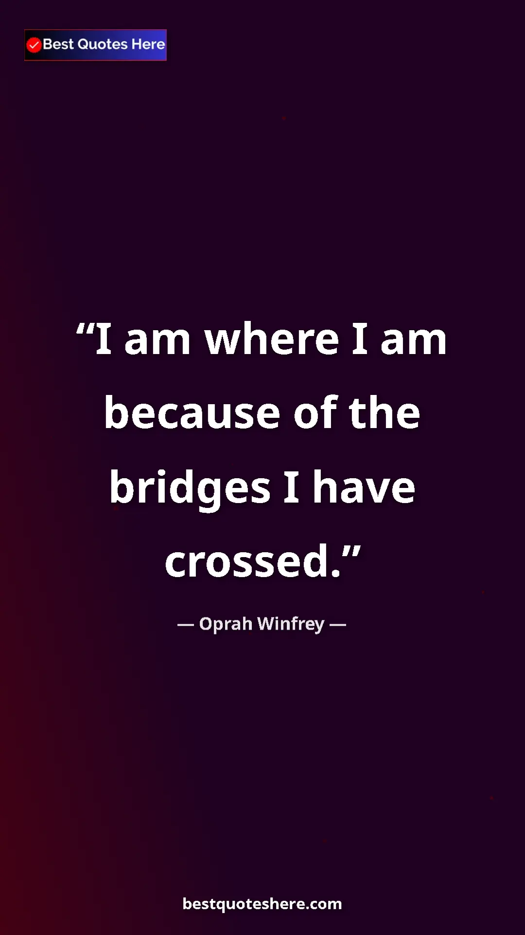 Pinterest quote poster by Oprah Winfrey: "I am where I am because of the bridges I have crossed."