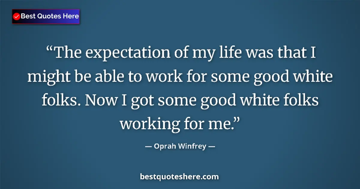 Quote by Oprah Winfrey: The expectation of my life was that I might be able to work for some good white folks. Now I got som...