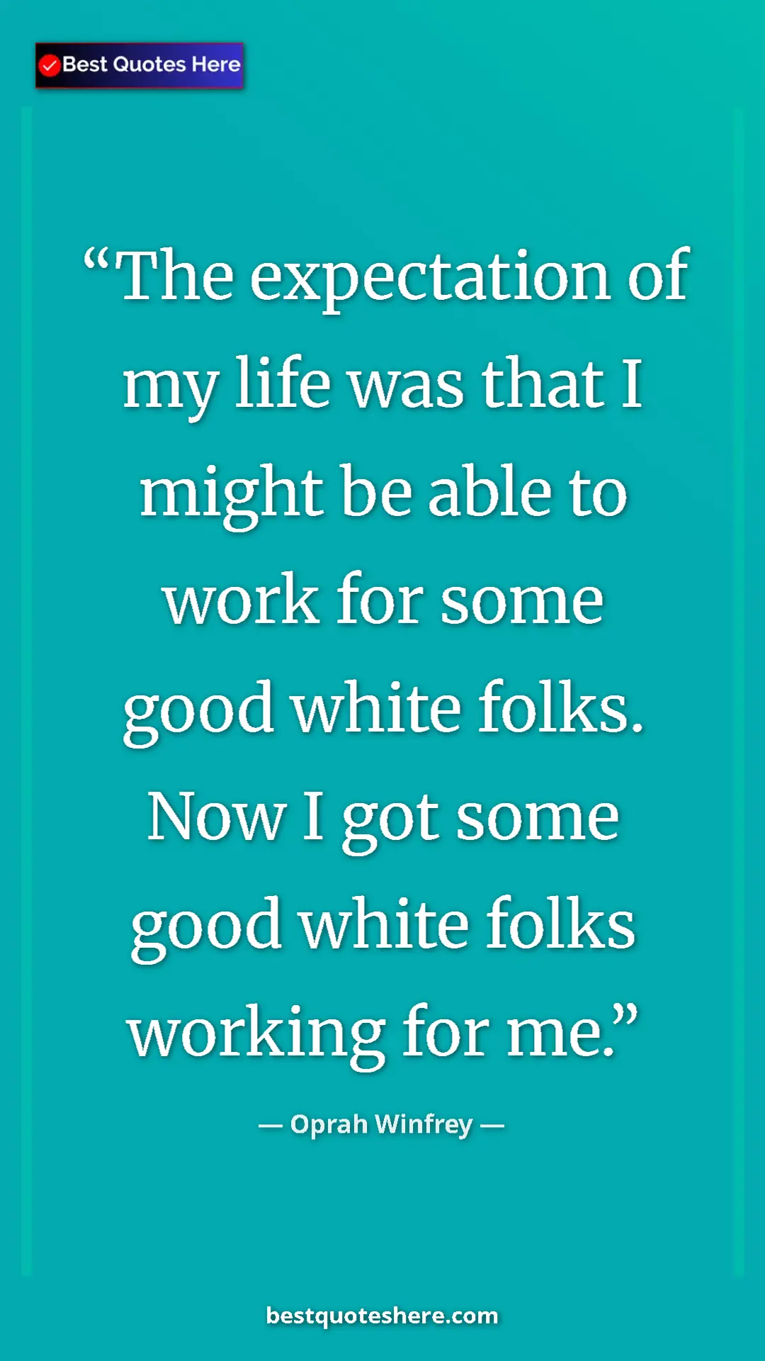 Pinterest quote poster by Oprah Winfrey: "The expectation of my life was that I might be able to work..."