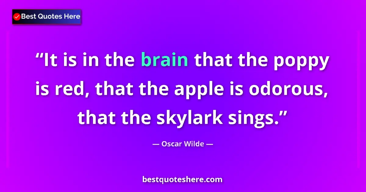 Quote by Oscar Wilde: It is in the brain that the poppy is red, that the
