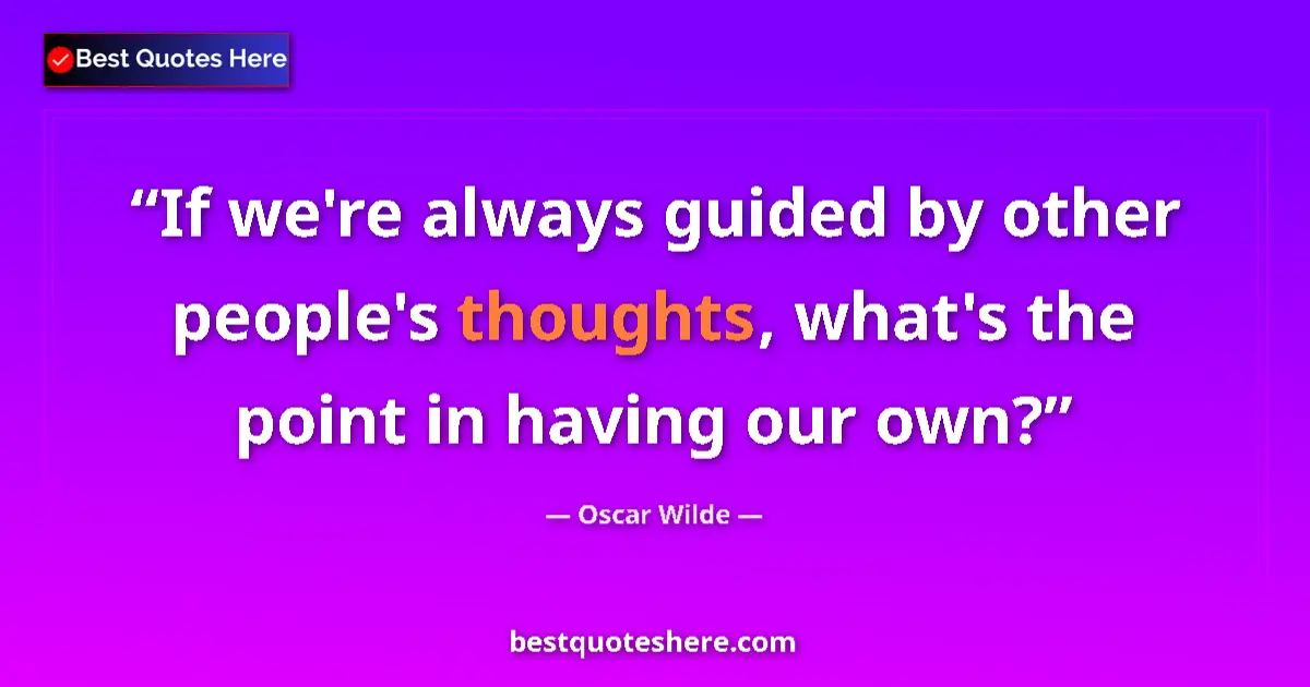 Quote by Oscar Wilde: If we're always guided by other people's thoughts,