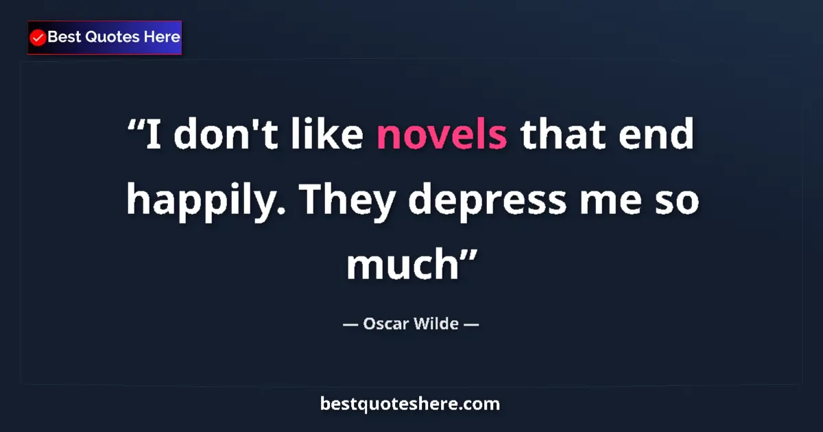 Quote by Oscar Wilde: I don't like novels that end happily. They depress me so much...