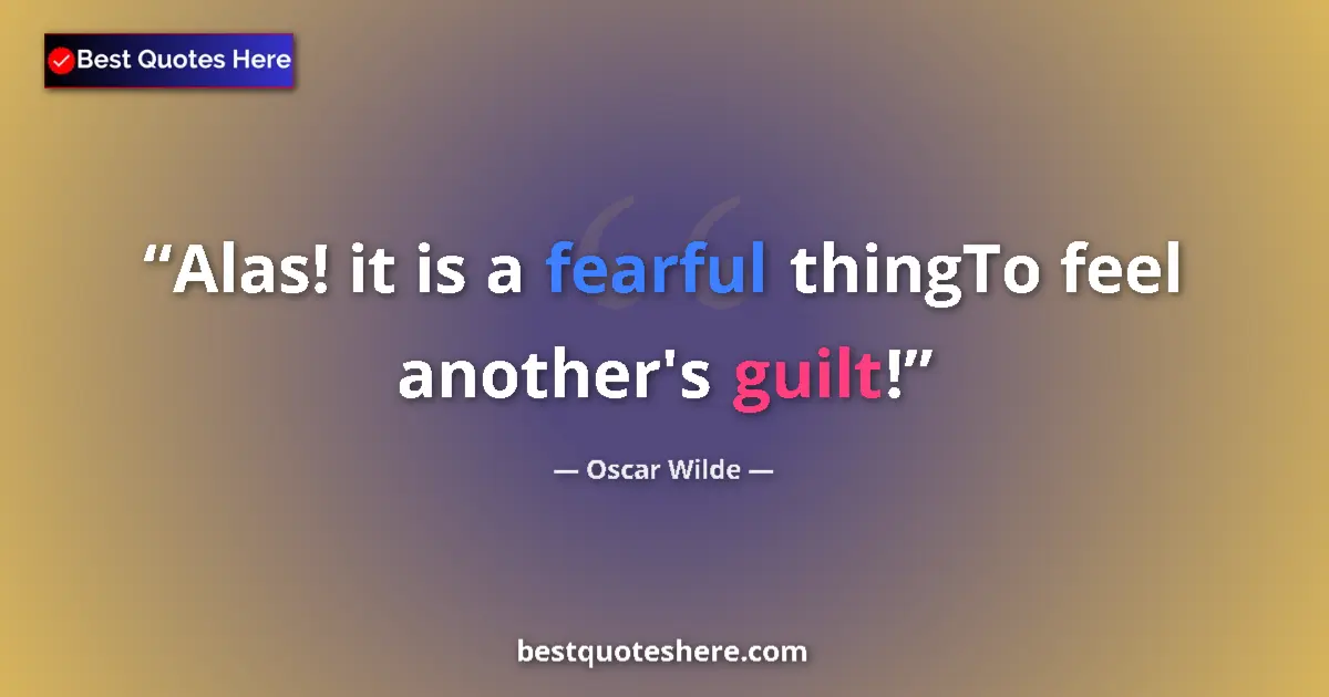 Quote by Oscar Wilde: Alas! it is a fearful thingTo feel another's guilt!...