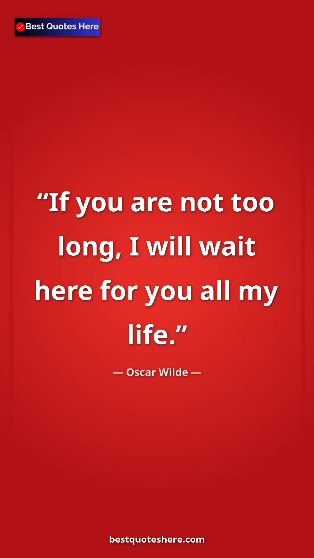Pinterest quote poster by Oscar Wilde: "If you are not too long, I will wait here for you all my..."