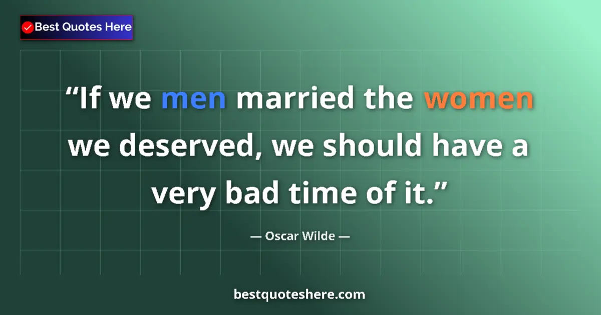 Quote by Oscar Wilde: If we men married the women we deserved, we should have a very bad time of it....