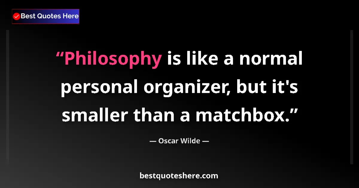 Quote by Oscar Wilde: Philosophy is like a normal personal organizer, but it's smaller than a matchbox....