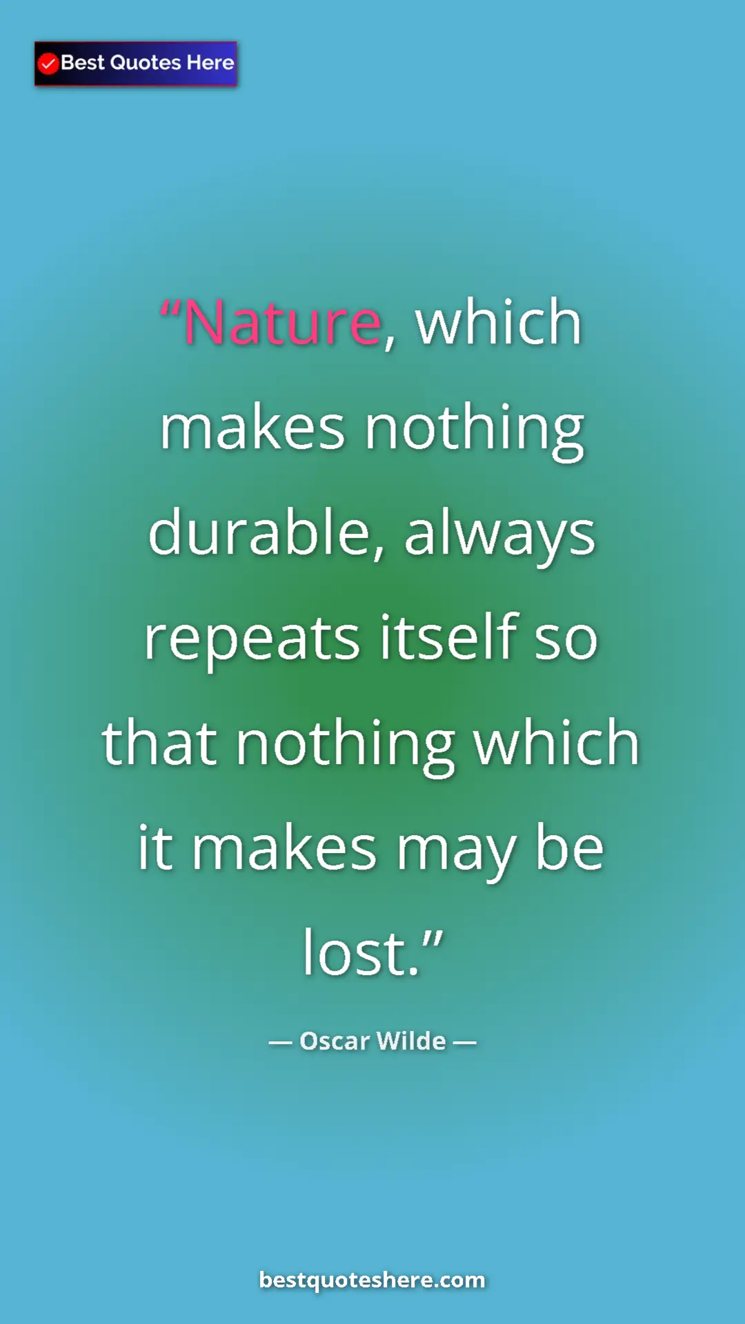 Pinterest quote poster by Oscar Wilde: "Nature, which makes nothing durable, always repeats itself..."