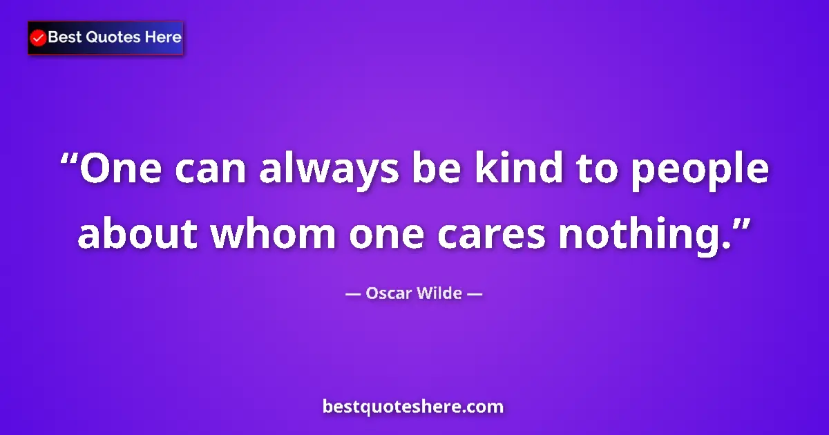 Quote by Oscar Wilde: One can always be kind to people about whom one cares nothing....