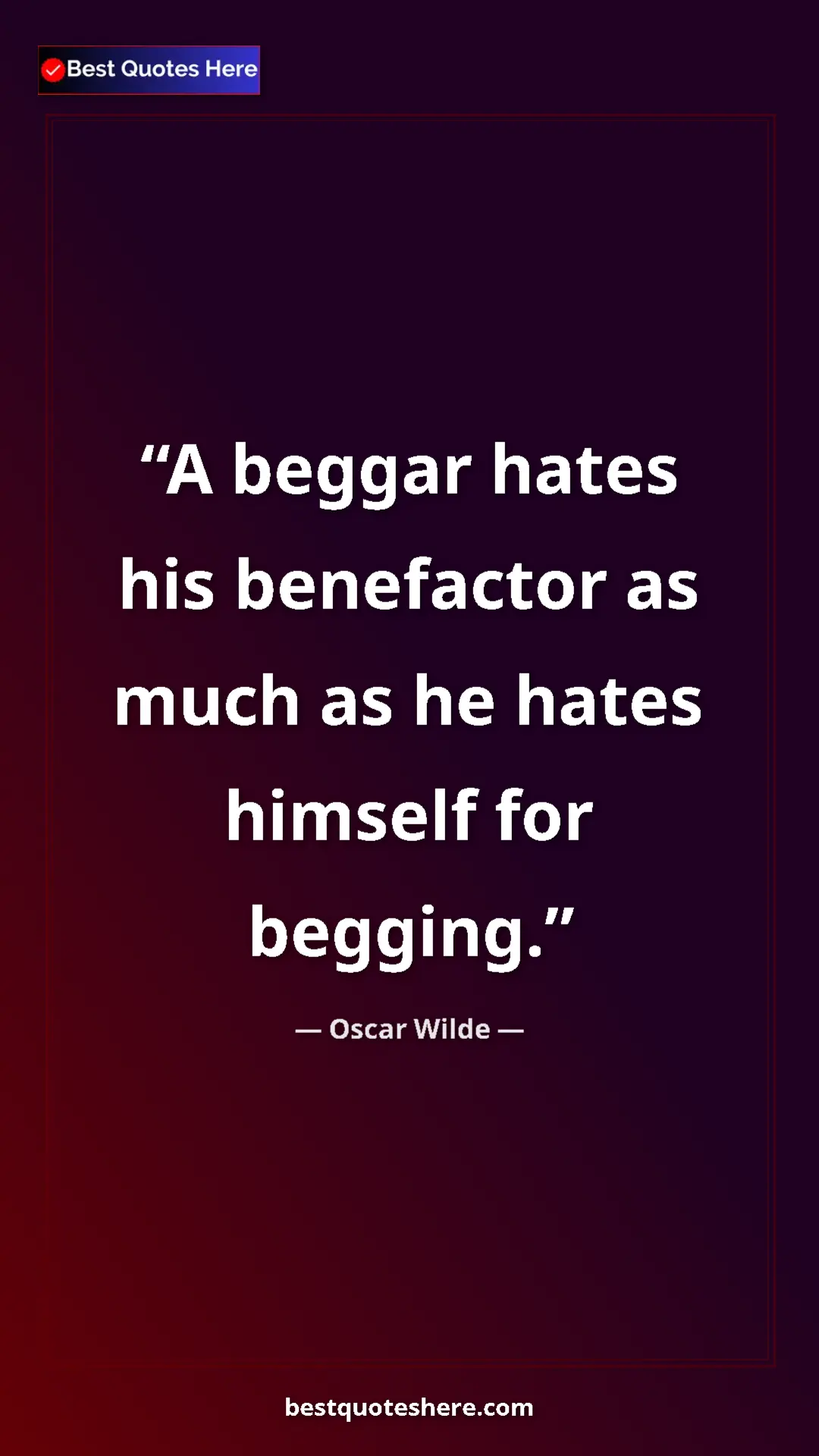 Pinterest quote poster by Oscar Wilde: "A beggar hates his benefactor as much as he hates himself..."