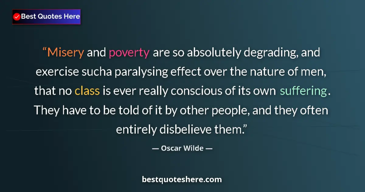 Quote by Oscar Wilde: Misery and poverty are so absolutely degrading, and exercise sucha paralysing effect over the nature...