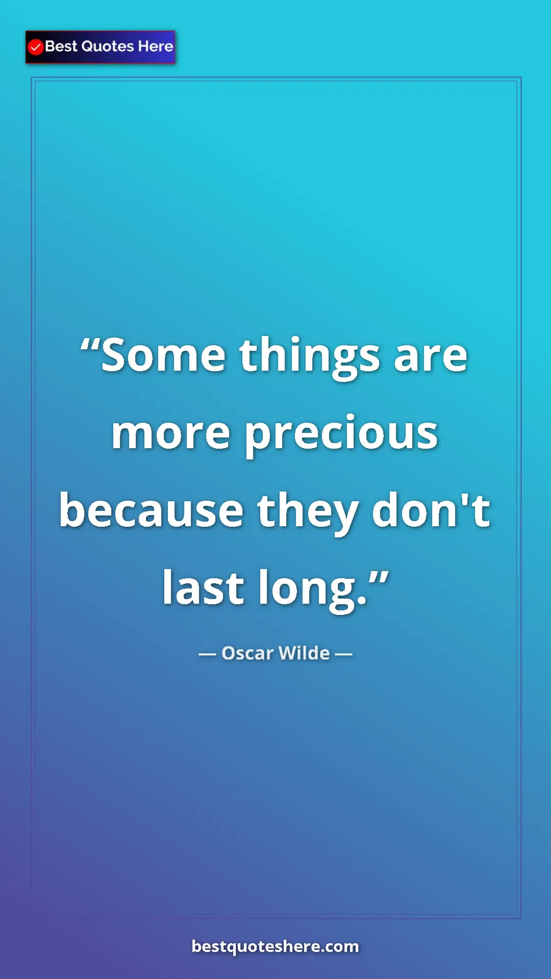 Pinterest quote poster by Oscar Wilde: "Some things are more precious because they don't last long."