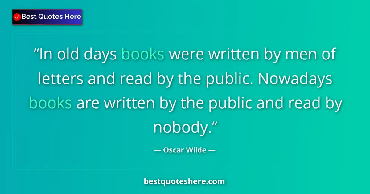 Quote by Oscar Wilde: In old days books were written by men of letters and read by the public. Nowadays books are written ...